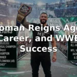 Roman Reigns Age, Career, and WWE Success